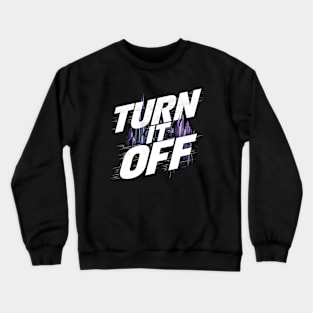 Turn It Off Crewneck Sweatshirt